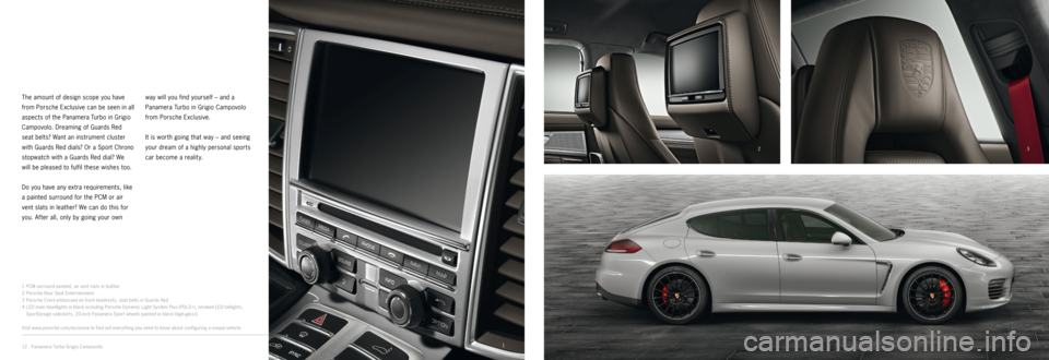 PORSCHE PANAMERA EXCLUSIVE 2014 1.G Information Manual 1
23
4
The amount of design scope you have
from Porsche Exclusive can be seen in all
aspects of the Panamera Turbo in Grigio
Campovolo. Dreaming of Guards Red
seat belts? Want an instrument cluste PORSCHE PANAMERA EXCLUSIVE 2014 1.G Information Manual 1
23
4
The amount of design scope you have
from Porsche Exclusive can be seen in all
aspects of the Panamera Turbo in Grigio
Campovolo. Dreaming of Guards Red
seat belts? Want an instrument cluste