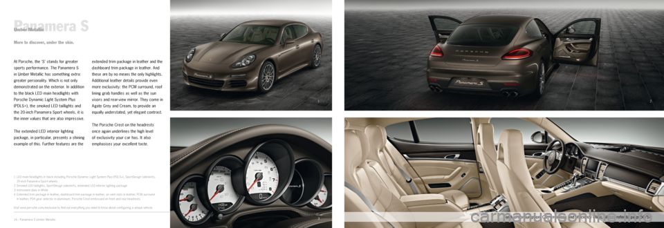 PORSCHE PANAMERA EXCLUSIVE 2014 1.G Information Manual 1
32
4
Panamera SUmber Metallic
At Porsche, the ‘S’ stands for greater
sports performance. The Panamera S
in Umber Metallic has something extra:
greater personality. Which is not only
demonst PORSCHE PANAMERA EXCLUSIVE 2014 1.G Information Manual 1
32
4
Panamera SUmber Metallic
At Porsche, the ‘S’ stands for greater
sports performance. The Panamera S
in Umber Metallic has something extra:
greater personality. Which is not only
demonst