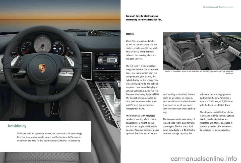 PORSCHE PANAMERA HYBRID 2010 1.G Information Manual 22  ||  23
You don’t have to start your own 
community to enjoy alternative fun.
Individuality
The new Panamera S Hybrid |  Individuality
Interior. 
What strikes you immediately – 
as well as the 