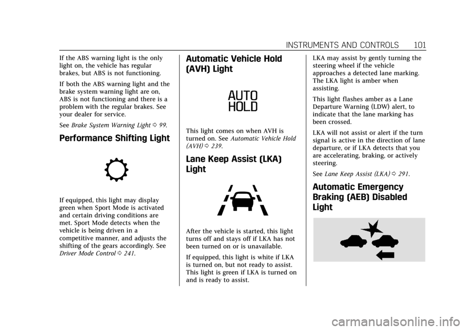 CADILLAC CT4 2021  Owners Manual Cadillac CT4 Owner Manual (GMNA-Localizing-U.S./Canada-14584335) -
2021 - CRC - 12/4/20
INSTRUMENTS AND CONTROLS 101
If the ABS warning light is the only
light on, the vehicle has regular
brakes, but 