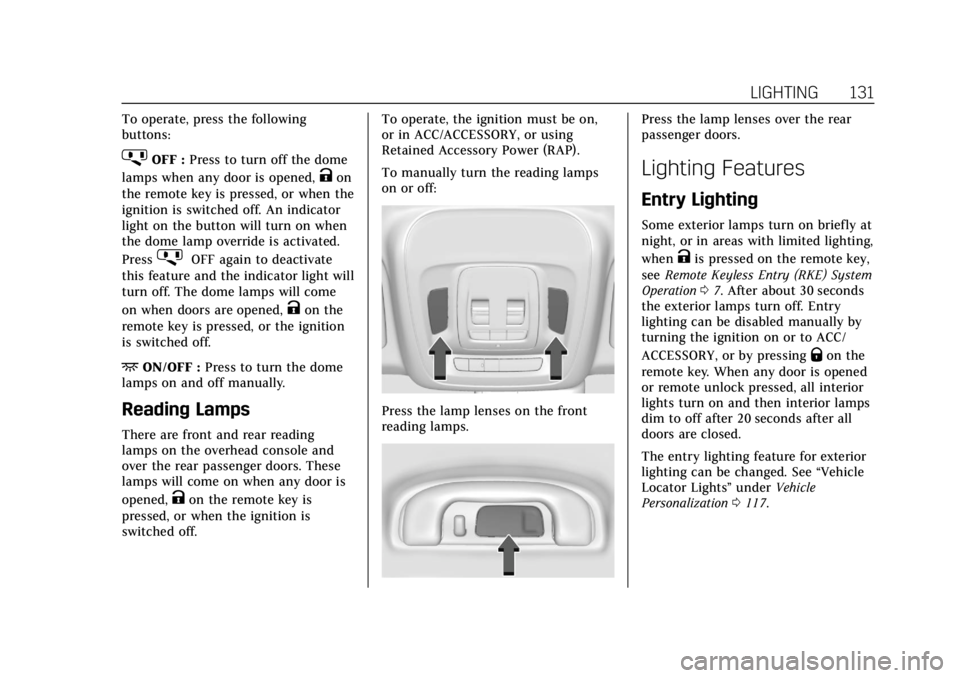CADILLAC CT4 2021 User Guide Cadillac CT4 Owner Manual (GMNA-Localizing-U.S./Canada-14584335) -
2021 - CRC - 11/23/20
LIGHTING 131
To operate, press the following
buttons:
jOFF :Press to turn off the dome
lamps when any door is o