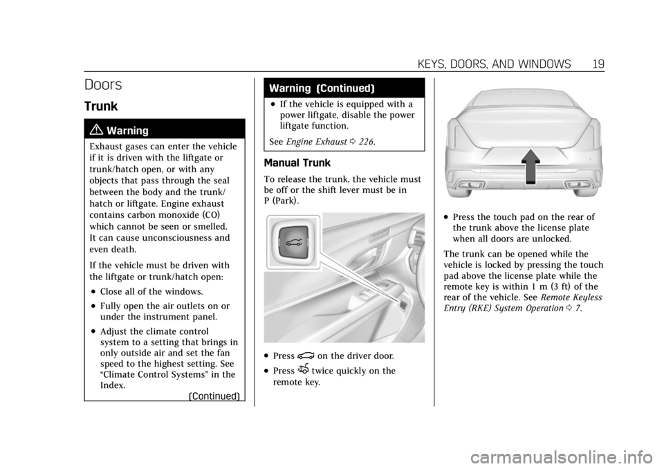 CADILLAC CT4 2021 Owners Manual Cadillac CT4 Owner Manual (GMNA-Localizing-U.S./Canada-14584335) -
2021 - CRC - 11/23/20
KEYS, DOORS, AND WINDOWS 19
Doors
Trunk
{Warning
Exhaust gases can enter the vehicle
if it is driven with the l CADILLAC CT4 2021 Owners Manual Cadillac CT4 Owner Manual (GMNA-Localizing-U.S./Canada-14584335) -
2021 - CRC - 11/23/20
KEYS, DOORS, AND WINDOWS 19
Doors
Trunk
{Warning
Exhaust gases can enter the vehicle
if it is driven with the l