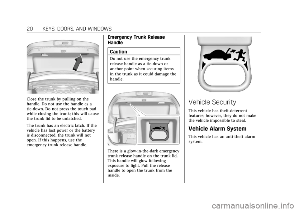CADILLAC CT4 2021 Owners Manual Cadillac CT4 Owner Manual (GMNA-Localizing-U.S./Canada-14584335) -
2021 - CRC - 11/23/20
20 KEYS, DOORS, AND WINDOWS
Close the trunk by pulling on the
handle. Do not use the handle as a
tie-down. Do n CADILLAC CT4 2021 Owners Manual Cadillac CT4 Owner Manual (GMNA-Localizing-U.S./Canada-14584335) -
2021 - CRC - 11/23/20
20 KEYS, DOORS, AND WINDOWS
Close the trunk by pulling on the
handle. Do not use the handle as a
tie-down. Do n