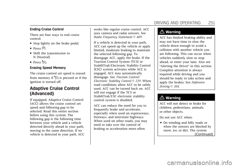 CADILLAC CT4 2021 User Guide Cadillac CT4 Owner Manual (GMNA-Localizing-U.S./Canada-14584335) -
2021 - CRC - 12/4/20
DRIVING AND OPERATING 251
Ending Cruise Control
There are four ways to end cruise
control:
.Step lightly on the 