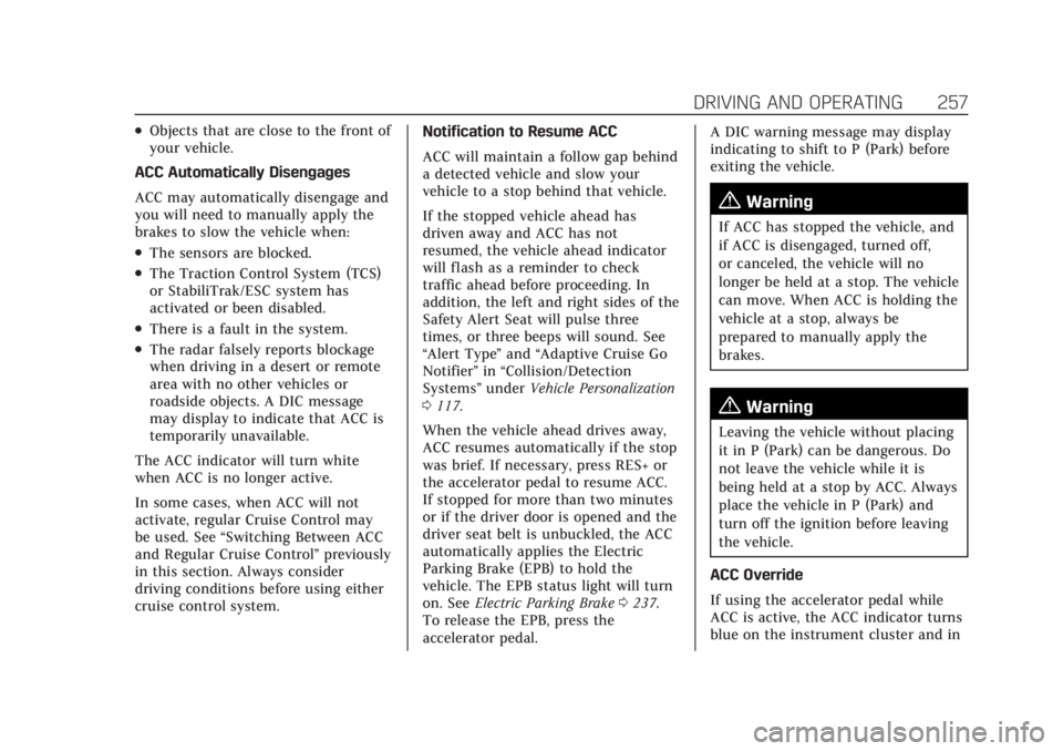 CADILLAC CT4 2021  Owners Manual Cadillac CT4 Owner Manual (GMNA-Localizing-U.S./Canada-14584335) -
2021 - CRC - 12/4/20
DRIVING AND OPERATING 257
.Objects that are close to the front of
your vehicle.
ACC Automatically Disengages
ACC