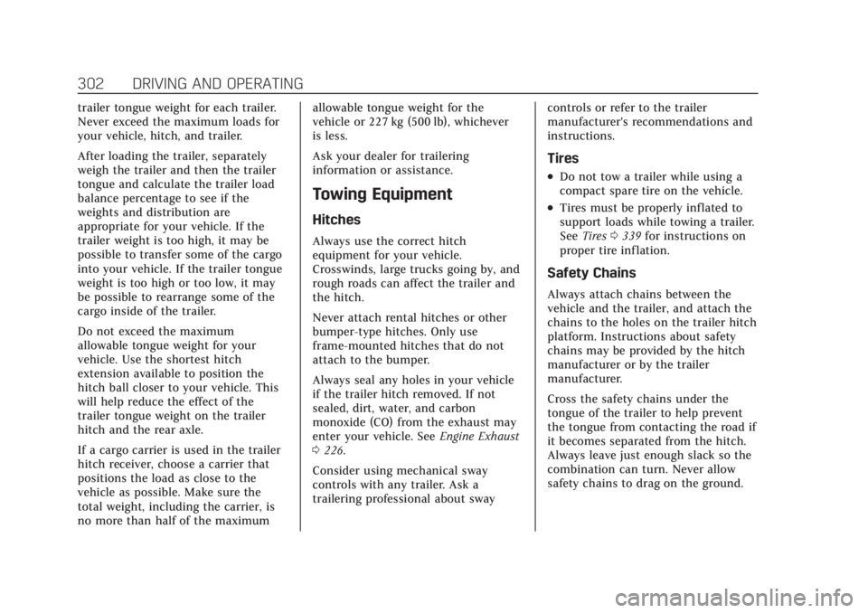 CADILLAC CT4 2021  Owners Manual Cadillac CT4 Owner Manual (GMNA-Localizing-U.S./Canada-14584335) -
2021 - CRC - 12/4/20
302 DRIVING AND OPERATING
trailer tongue weight for each trailer.
Never exceed the maximum loads for
your vehicl