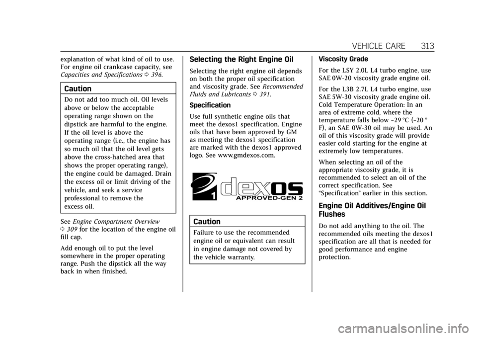 CADILLAC CT4 2021  Owners Manual Cadillac CT4 Owner Manual (GMNA-Localizing-U.S./Canada-14584335) -
2021 - CRC - 11/23/20
VEHICLE CARE 313
explanation of what kind of oil to use.
For engine oil crankcase capacity, see
Capacities and 