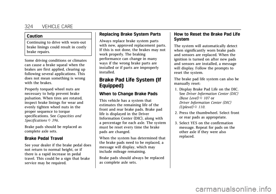 CADILLAC CT4 2021  Owners Manual Cadillac CT4 Owner Manual (GMNA-Localizing-U.S./Canada-14584335) -
2021 - CRC - 11/23/20
324 VEHICLE CARE
Caution
Continuing to drive with worn-out
brake linings could result in costly
brake repairs.
