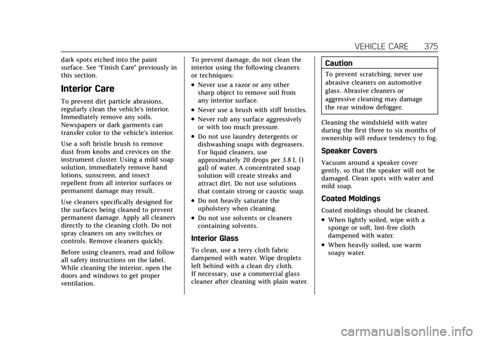 CADILLAC CT4 2021  Owners Manual Cadillac CT4 Owner Manual (GMNA-Localizing-U.S./Canada-14584335) -
2021 - CRC - 11/23/20
VEHICLE CARE 375
dark spots etched into the paint
surface. See“Finish Care”previously in
this section.
Inte