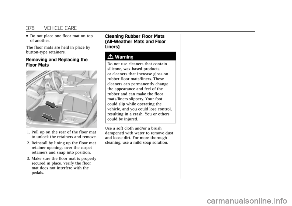 CADILLAC CT4 2021 Owners Manual Cadillac CT4 Owner Manual (GMNA-Localizing-U.S./Canada-14584335) -
2021 - CRC - 11/23/20
378 VEHICLE CARE
.Do not place one floor mat on top
of another.
The floor mats are held in place by
button-type CADILLAC CT4 2021 Owners Manual Cadillac CT4 Owner Manual (GMNA-Localizing-U.S./Canada-14584335) -
2021 - CRC - 11/23/20
378 VEHICLE CARE
.Do not place one floor mat on top
of another.
The floor mats are held in place by
button-type