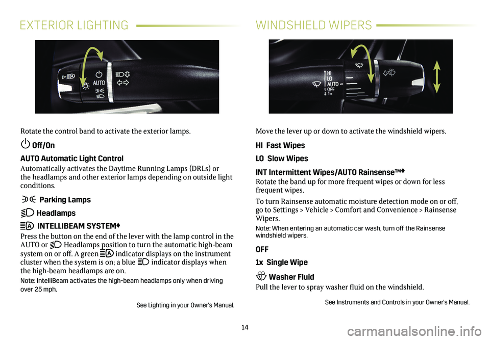 CADILLAC CT4 2021 Convenience & Personalization Guide 14
EXTERIOR LIGHTINGWINDSHIELD WIPERS
Rotate the control band to activate the exterior lamps.
Off/On
AUTO Automatic Light Control
Automatically activates the Daytime Running Lamps (DRLs) or the hea CADILLAC CT4 2021 Convenience & Personalization Guide 14
EXTERIOR LIGHTINGWINDSHIELD WIPERS
Rotate the control band to activate the exterior lamps.
Off/On
AUTO Automatic Light Control
Automatically activates the Daytime Running Lamps (DRLs) or the hea