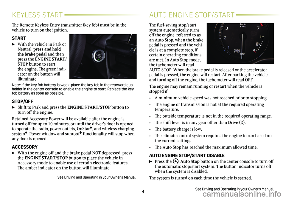 CADILLAC CT4 2021  Convenience & Personalization Guide 4
KEYLESS START
The Remote Keyless Entry transmitter (key fob) must be in the vehicle to turn on the ignition. 
START 
 With the vehicle in Park or Neutral, press and hold the brake pedal and then pre