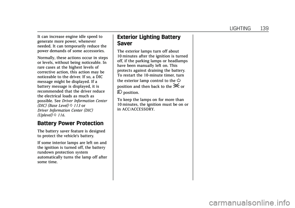 CADILLAC CT5 2021 Owners Manual Cadillac CT5 Owner Manual (GMNA-Localizing-U.S./Canada-14584312) -
2021 - CRC - 11/23/20
LIGHTING 139
It can increase engine idle speed to
generate more power, whenever
needed. It can temporarily redu CADILLAC CT5 2021 Owners Manual Cadillac CT5 Owner Manual (GMNA-Localizing-U.S./Canada-14584312) -
2021 - CRC - 11/23/20
LIGHTING 139
It can increase engine idle speed to
generate more power, whenever
needed. It can temporarily redu