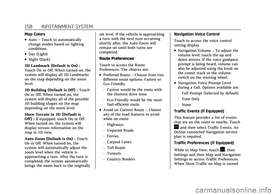 CADILLAC CT5 2021 Owners Manual Cadillac CT5 Owner Manual (GMNA-Localizing-U.S./Canada-14584312) -
2021 - CRC - 11/23/20
158 INFOTAINMENT SYSTEM
Map Colors
.Auto–Touch to automatically
change modes based on lighting
conditions.
.D CADILLAC CT5 2021 Owners Manual Cadillac CT5 Owner Manual (GMNA-Localizing-U.S./Canada-14584312) -
2021 - CRC - 11/23/20
158 INFOTAINMENT SYSTEM
Map Colors
.Auto–Touch to automatically
change modes based on lighting
conditions.
.D