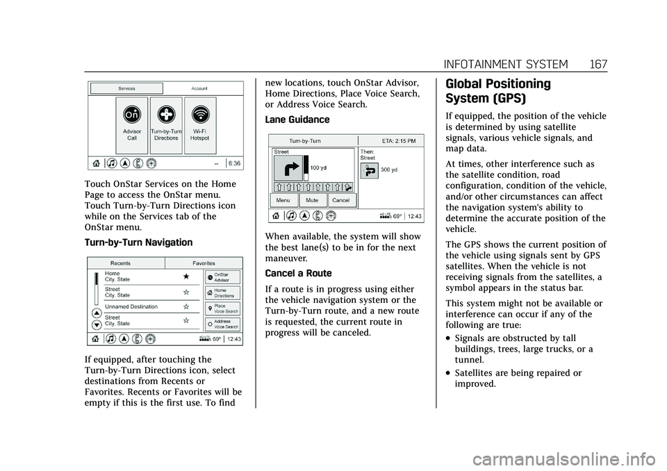 CADILLAC CT5 2021  Owners Manual Cadillac CT5 Owner Manual (GMNA-Localizing-U.S./Canada-14584312) -
2021 - CRC - 11/23/20
INFOTAINMENT SYSTEM 167
Touch OnStar Services on the Home
Page to access the OnStar menu.
Touch Turn-by-Turn Di