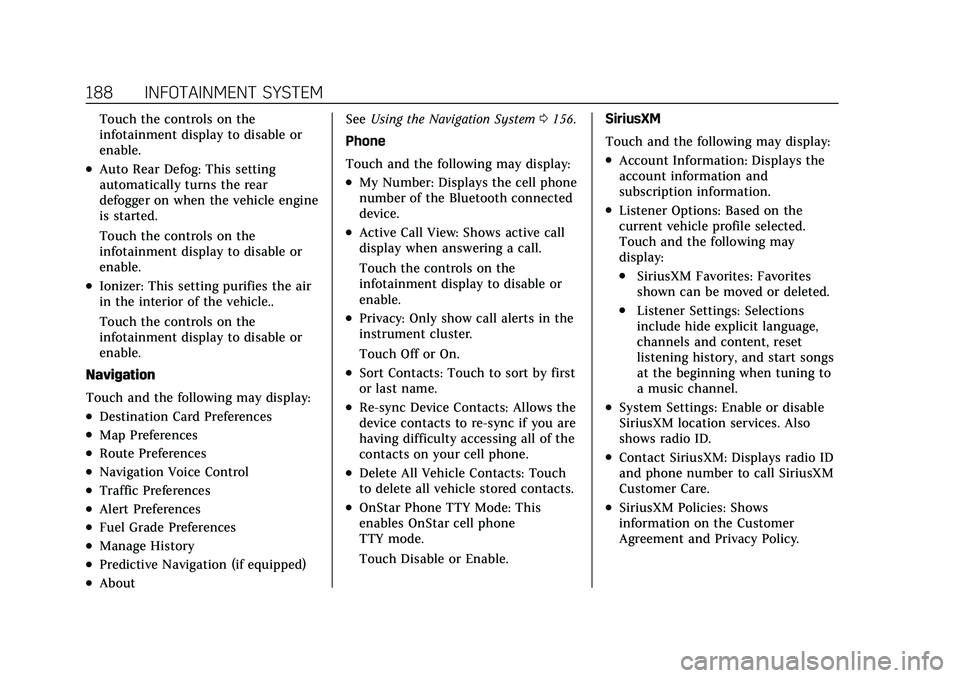 CADILLAC CT5 2021 Owners Manual Cadillac CT5 Owner Manual (GMNA-Localizing-U.S./Canada-14584312) -
2021 - CRC - 11/23/20
188 INFOTAINMENT SYSTEM
Touch the controls on the
infotainment display to disable or
enable.
.Auto Rear Defog: CADILLAC CT5 2021 Owners Manual Cadillac CT5 Owner Manual (GMNA-Localizing-U.S./Canada-14584312) -
2021 - CRC - 11/23/20
188 INFOTAINMENT SYSTEM
Touch the controls on the
infotainment display to disable or
enable.
.Auto Rear Defog:
