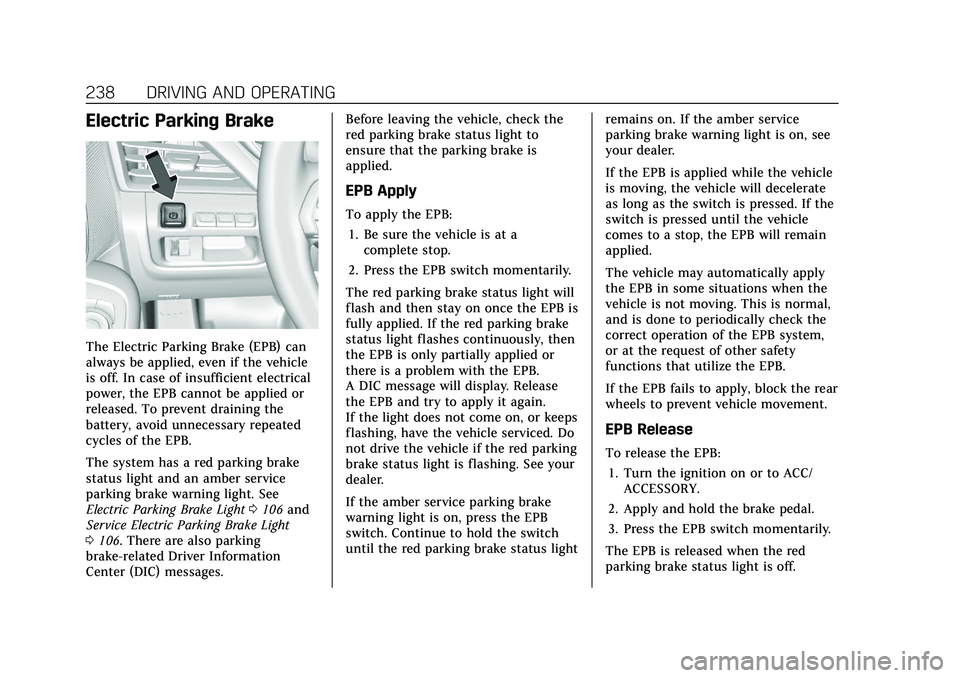 CADILLAC CT5 2021 User Guide Cadillac CT5 Owner Manual (GMNA-Localizing-U.S./Canada-14584312) -
2021 - CRC - 11/23/20
238 DRIVING AND OPERATING
Electric Parking Brake
The Electric Parking Brake (EPB) can
always be applied, even i