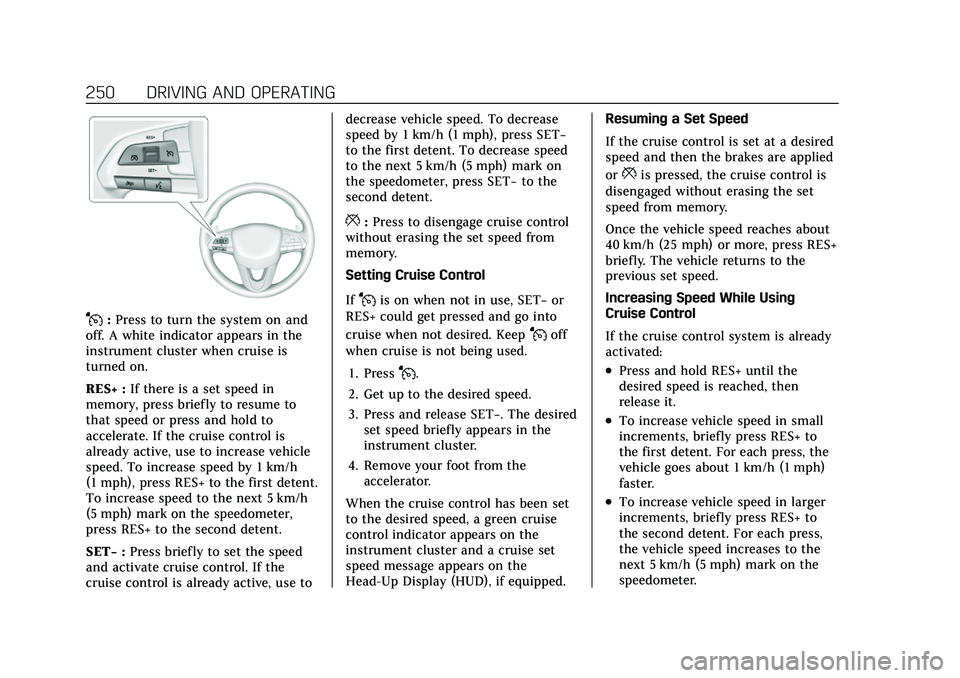 CADILLAC CT5 2021 Owners Manual Cadillac CT5 Owner Manual (GMNA-Localizing-U.S./Canada-14584312) -
2021 - CRC - 11/23/20
250 DRIVING AND OPERATING
J:Press to turn the system on and
off. A white indicator appears in the
instrument cl CADILLAC CT5 2021 Owners Manual Cadillac CT5 Owner Manual (GMNA-Localizing-U.S./Canada-14584312) -
2021 - CRC - 11/23/20
250 DRIVING AND OPERATING
J:Press to turn the system on and
off. A white indicator appears in the
instrument cl