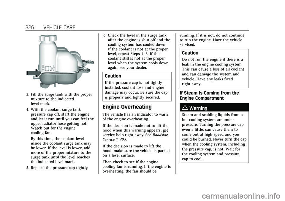 CADILLAC CT5 2021  Owners Manual Cadillac CT5 Owner Manual (GMNA-Localizing-U.S./Canada-14584312) -
2021 - CRC - 11/23/20
326 VEHICLE CARE
3. Fill the surge tank with the propermixture to the indicated
level mark.
4. With the coolant