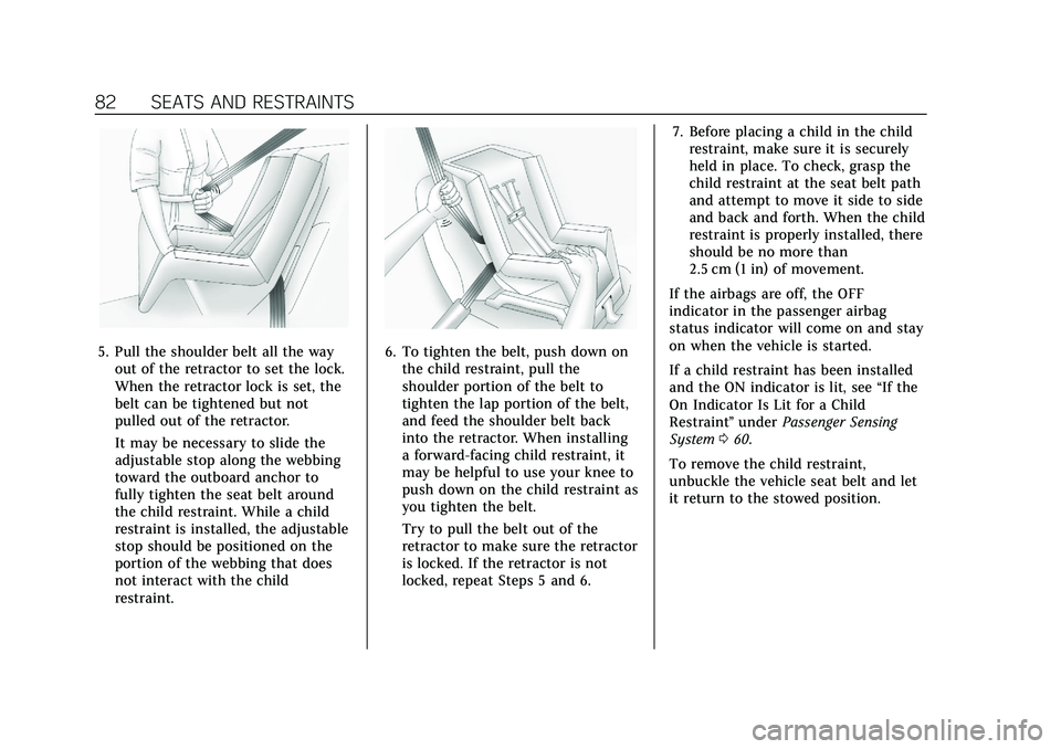 CADILLAC CT5 2021  Owners Manual Cadillac CT5 Owner Manual (GMNA-Localizing-U.S./Canada-14584312) -
2021 - CRC - 11/23/20
82 SEATS AND RESTRAINTS
5. Pull the shoulder belt all the wayout of the retractor to set the lock.
When the ret