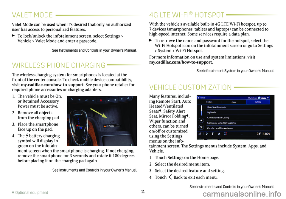 CADILLAC CT5 2021  Convenience & Personalization Guide 11
4G LTE WI-FI® HOTSPOT
VEHICLE CUSTOMIZATION
WIRELESS PHONE CHARGING
Many features, includ-ing Remote Start, Auto Heated/Ventilated Seats♦, Safety Alert Seat, Mirror Folding♦, Wiper function an