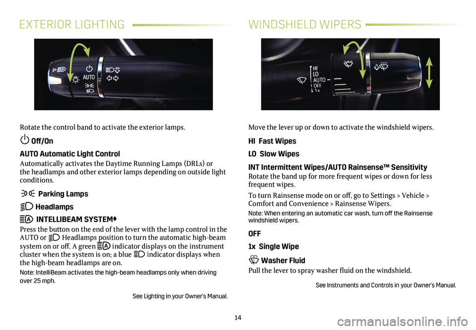 CADILLAC CT5 2021 Convenience & Personalization Guide 14
EXTERIOR LIGHTINGWINDSHIELD WIPERS
Rotate the control band to activate the exterior lamps.
Off/On
AUTO Automatic Light Control
Automatically activates the Daytime Running Lamps (DRLs) or the hea CADILLAC CT5 2021 Convenience & Personalization Guide 14
EXTERIOR LIGHTINGWINDSHIELD WIPERS
Rotate the control band to activate the exterior lamps.
Off/On
AUTO Automatic Light Control
Automatically activates the Daytime Running Lamps (DRLs) or the hea