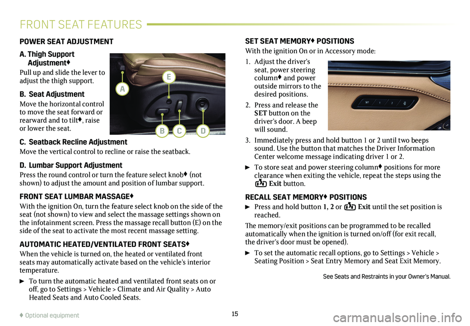 CADILLAC CT5 2021 Convenience & Personalization Guide 15
FRONT SEAT FEATURES
POWER SEAT ADJUSTMENT
A. Thigh Support Adjustment♦
Pull up and slide the lever to adjust the thigh support.
B. Seat Adjustment
Move the horizontal control to move the sea CADILLAC CT5 2021 Convenience & Personalization Guide 15
FRONT SEAT FEATURES
POWER SEAT ADJUSTMENT
A. Thigh Support Adjustment♦
Pull up and slide the lever to adjust the thigh support.
B. Seat Adjustment
Move the horizontal control to move the sea
