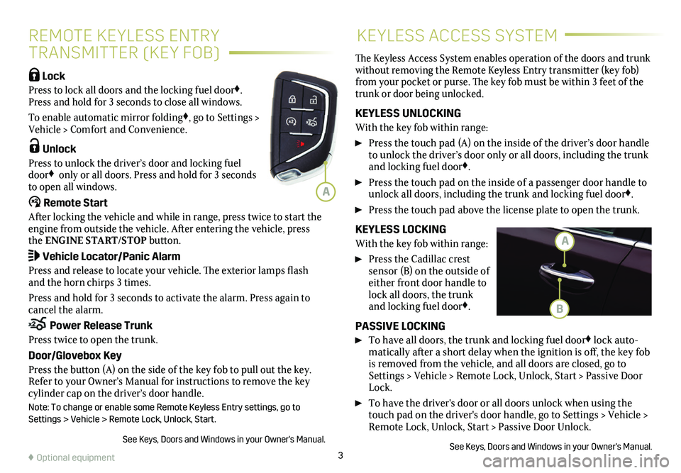 CADILLAC CT5 2021 Convenience & Personalization Guide 3
KEYLESS ACCESS SYSTEM
Lock
Press to lock all doors and the locking fuel door♦. Press and hold for 3 seconds to close all windows.
To enable automatic mirror folding♦, go to Settings > Vehicle CADILLAC CT5 2021 Convenience & Personalization Guide 3
KEYLESS ACCESS SYSTEM
Lock
Press to lock all doors and the locking fuel door♦. Press and hold for 3 seconds to close all windows.
To enable automatic mirror folding♦, go to Settings > Vehicle