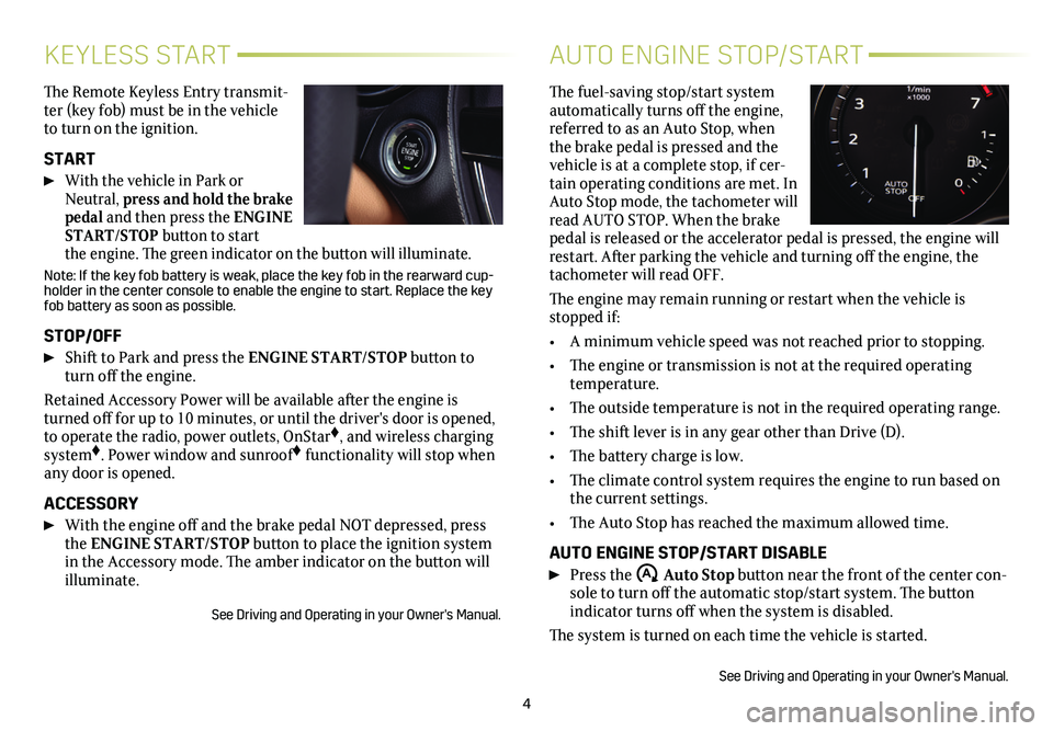 CADILLAC CT5 2021 Convenience & Personalization Guide 4
KEYLESS START
The Remote Keyless Entry transmit-ter (key fob) must be in the vehicle to turn on the ignition.
START
With the vehicle in Park or Neutral, press and hold the brake pedal and then pr CADILLAC CT5 2021 Convenience & Personalization Guide 4
KEYLESS START
The Remote Keyless Entry transmit-ter (key fob) must be in the vehicle to turn on the ignition.
START
With the vehicle in Park or Neutral, press and hold the brake pedal and then pr