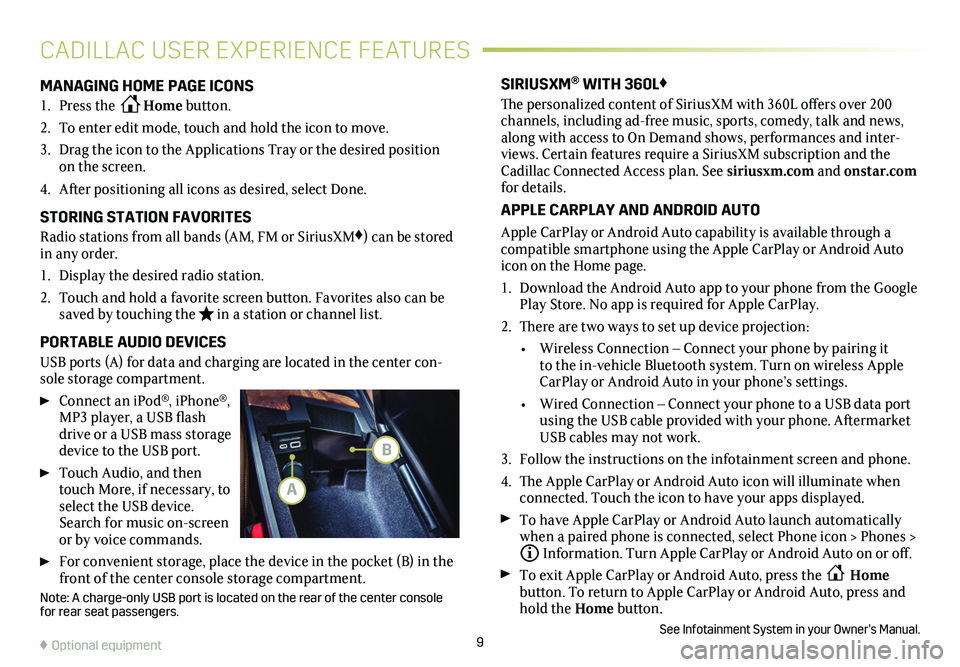CADILLAC CT5 2021 Convenience & Personalization Guide 9
CADILLAC USER EXPERIENCE FEATURES
MANAGING HOME PAGE ICONS
1. Press the Home button.
2. To enter edit mode, touch and hold the icon to move.
3. Drag the icon to the Applications Tray or the desired CADILLAC CT5 2021 Convenience & Personalization Guide 9
CADILLAC USER EXPERIENCE FEATURES
MANAGING HOME PAGE ICONS
1. Press the Home button.
2. To enter edit mode, touch and hold the icon to move.
3. Drag the icon to the Applications Tray or the desired