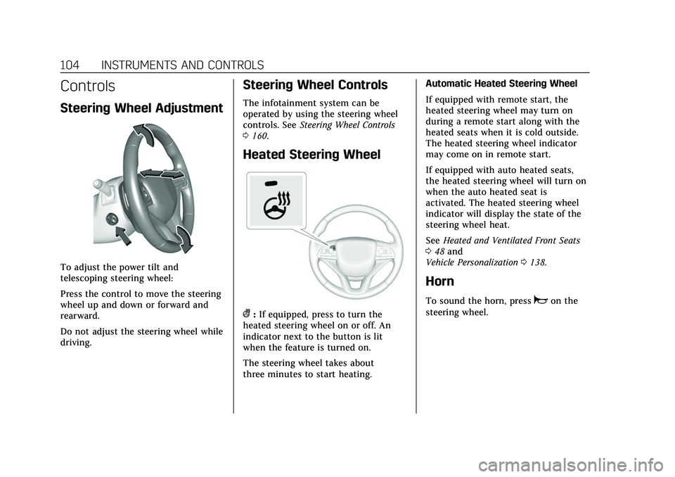 CADILLAC ESCALADE 2021 User Guide Cadillac Escalade Owner Manual (GMNA-Localizing-U.S./Canada/Mexico-
13690472) - 2021 - CRC - 8/10/21
104 INSTRUMENTS AND CONTROLS
Controls
Steering Wheel Adjustment
To adjust the power tilt and
telesc CADILLAC ESCALADE 2021 User Guide Cadillac Escalade Owner Manual (GMNA-Localizing-U.S./Canada/Mexico-
13690472) - 2021 - CRC - 8/10/21
104 INSTRUMENTS AND CONTROLS
Controls
Steering Wheel Adjustment
To adjust the power tilt and
telesc