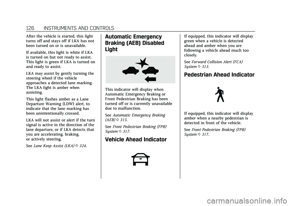 CADILLAC ESCALADE 2021 Owners Guide Cadillac Escalade Owner Manual (GMNA-Localizing-U.S./Canada/Mexico-
13690472) - 2021 - CRC - 8/10/21
126 INSTRUMENTS AND CONTROLS
After the vehicle is started, this light
turns off and stays off if LK CADILLAC ESCALADE 2021 Owners Guide Cadillac Escalade Owner Manual (GMNA-Localizing-U.S./Canada/Mexico-
13690472) - 2021 - CRC - 8/10/21
126 INSTRUMENTS AND CONTROLS
After the vehicle is started, this light
turns off and stays off if LK