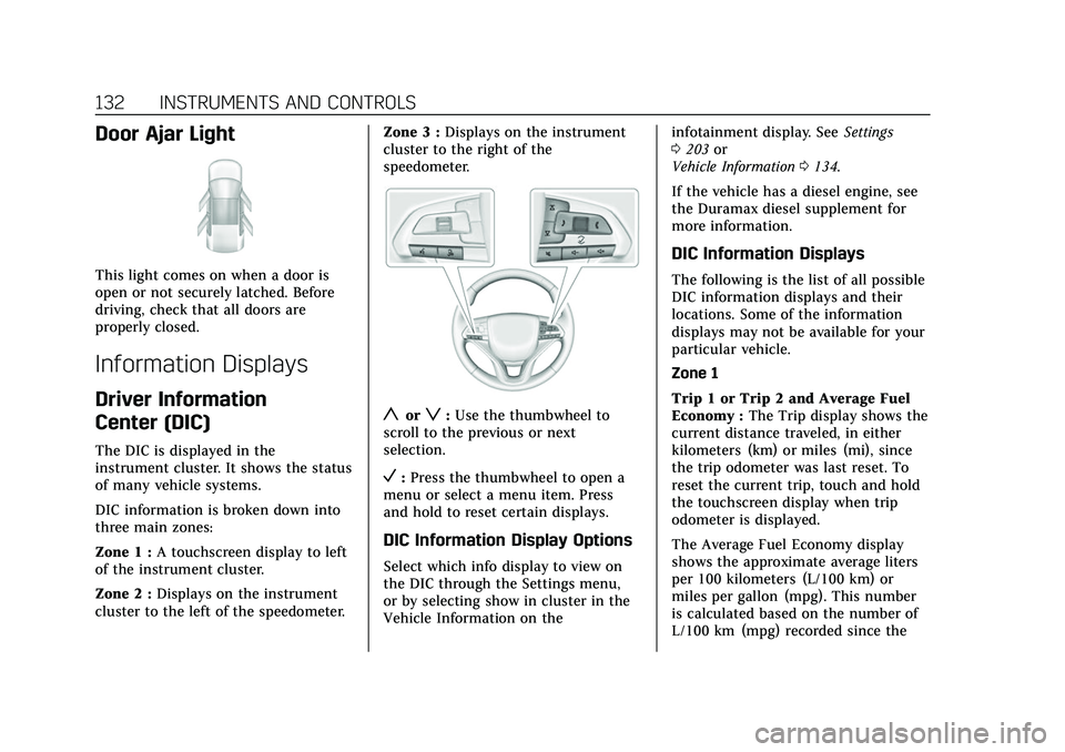 CADILLAC ESCALADE 2021  Owners Manual Cadillac Escalade Owner Manual (GMNA-Localizing-U.S./Canada/Mexico-
13690472) - 2021 - CRC - 8/10/21
132 INSTRUMENTS AND CONTROLS
Door Ajar Light
This light comes on when a door is
open or not securel