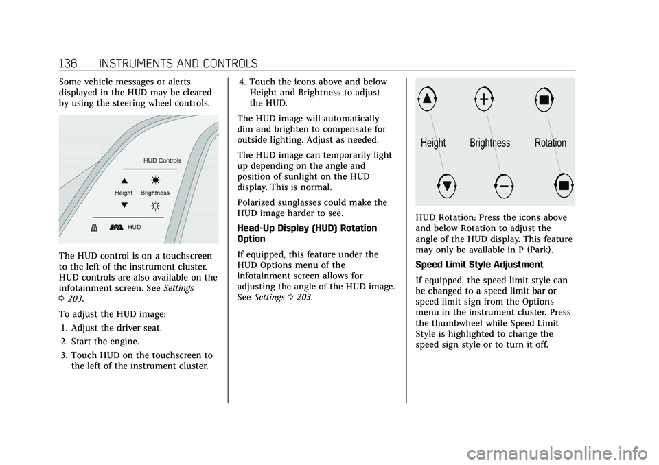 CADILLAC ESCALADE 2021 User Guide Cadillac Escalade Owner Manual (GMNA-Localizing-U.S./Canada/Mexico-
13690472) - 2021 - CRC - 8/10/21
136 INSTRUMENTS AND CONTROLS
Some vehicle messages or alerts
displayed in the HUD may be cleared
by CADILLAC ESCALADE 2021 User Guide Cadillac Escalade Owner Manual (GMNA-Localizing-U.S./Canada/Mexico-
13690472) - 2021 - CRC - 8/10/21
136 INSTRUMENTS AND CONTROLS
Some vehicle messages or alerts
displayed in the HUD may be cleared
by