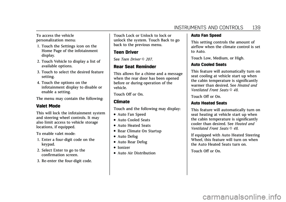 CADILLAC ESCALADE 2021 User Guide Cadillac Escalade Owner Manual (GMNA-Localizing-U.S./Canada/Mexico-
13690472) - 2021 - CRC - 8/10/21
INSTRUMENTS AND CONTROLS 139
To access the vehicle
personalization menu:1. Touch the Settings icon CADILLAC ESCALADE 2021 User Guide Cadillac Escalade Owner Manual (GMNA-Localizing-U.S./Canada/Mexico-
13690472) - 2021 - CRC - 8/10/21
INSTRUMENTS AND CONTROLS 139
To access the vehicle
personalization menu:1. Touch the Settings icon