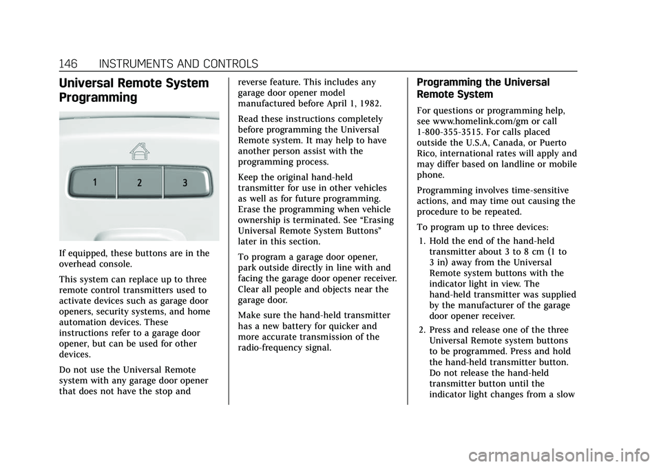 CADILLAC ESCALADE 2021  Owners Manual Cadillac Escalade Owner Manual (GMNA-Localizing-U.S./Canada/Mexico-
13690472) - 2021 - CRC - 8/10/21
146 INSTRUMENTS AND CONTROLS
Universal Remote System
Programming
If equipped, these buttons are in 