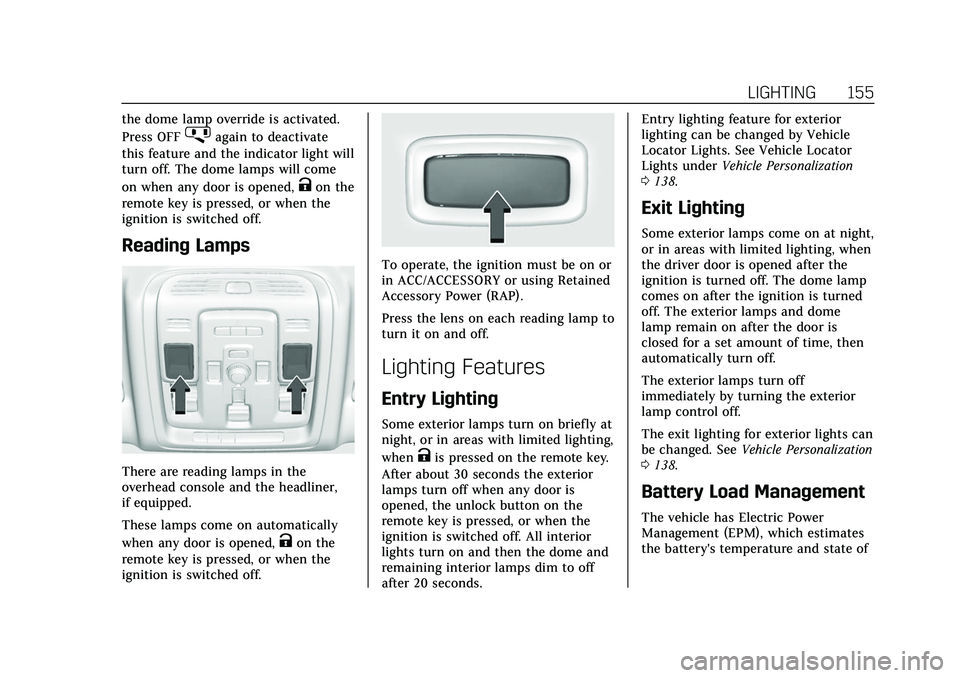 CADILLAC ESCALADE 2021 Owners Guide Cadillac Escalade Owner Manual (GMNA-Localizing-U.S./Canada/Mexico-
13690472) - 2021 - CRC - 8/10/21
LIGHTING 155
the dome lamp override is activated.
Press OFF
jagain to deactivate
this feature and t CADILLAC ESCALADE 2021 Owners Guide Cadillac Escalade Owner Manual (GMNA-Localizing-U.S./Canada/Mexico-
13690472) - 2021 - CRC - 8/10/21
LIGHTING 155
the dome lamp override is activated.
Press OFF
jagain to deactivate
this feature and t