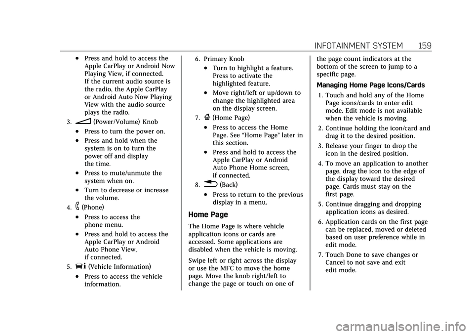 CADILLAC ESCALADE 2021 Owners Manual Cadillac Escalade Owner Manual (GMNA-Localizing-U.S./Canada/Mexico-
13690472) - 2021 - CRC - 8/10/21
INFOTAINMENT SYSTEM 159
.Press and hold to access the
Apple CarPlay or Android Now
Playing View, if CADILLAC ESCALADE 2021 Owners Manual Cadillac Escalade Owner Manual (GMNA-Localizing-U.S./Canada/Mexico-
13690472) - 2021 - CRC - 8/10/21
INFOTAINMENT SYSTEM 159
.Press and hold to access the
Apple CarPlay or Android Now
Playing View, if