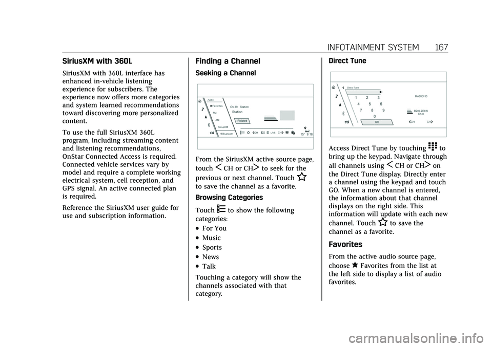 CADILLAC ESCALADE 2021 Owners Guide Cadillac Escalade Owner Manual (GMNA-Localizing-U.S./Canada/Mexico-
13690472) - 2021 - CRC - 8/10/21
INFOTAINMENT SYSTEM 167
SiriusXM with 360L
SiriusXM with 360L interface has
enhanced in-vehicle lis CADILLAC ESCALADE 2021 Owners Guide Cadillac Escalade Owner Manual (GMNA-Localizing-U.S./Canada/Mexico-
13690472) - 2021 - CRC - 8/10/21
INFOTAINMENT SYSTEM 167
SiriusXM with 360L
SiriusXM with 360L interface has
enhanced in-vehicle lis