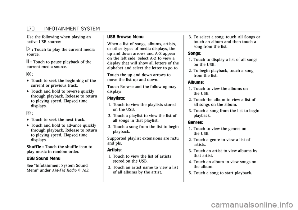 CADILLAC ESCALADE 2021 Owners Manual Cadillac Escalade Owner Manual (GMNA-Localizing-U.S./Canada/Mexico-
13690472) - 2021 - CRC - 8/10/21
170 INFOTAINMENT SYSTEM
Use the following when playing an
active USB source:
p:Touch to play the cu CADILLAC ESCALADE 2021 Owners Manual Cadillac Escalade Owner Manual (GMNA-Localizing-U.S./Canada/Mexico-
13690472) - 2021 - CRC - 8/10/21
170 INFOTAINMENT SYSTEM
Use the following when playing an
active USB source:
p:Touch to play the cu