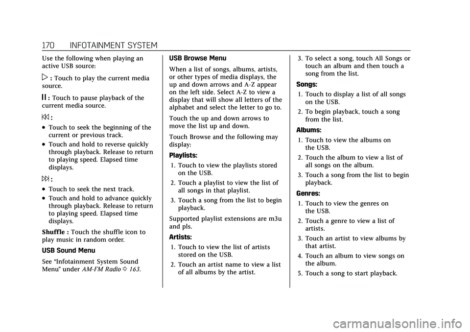 CADILLAC ESCALADE 2021  Owners Manual Cadillac Escalade Owner Manual (GMNA-Localizing-U.S./Canada/Mexico-
13690472) - 2021 - CRC - 8/10/21
170 INFOTAINMENT SYSTEM
Use the following when playing an
active USB source:
p:Touch to play the cu