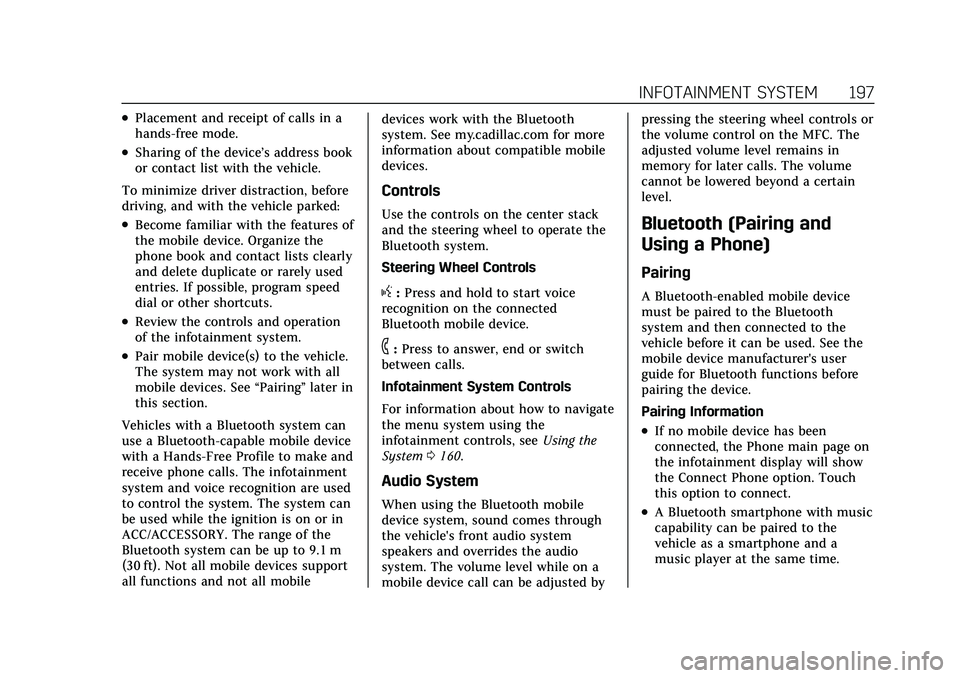 CADILLAC ESCALADE 2021 User Guide Cadillac Escalade Owner Manual (GMNA-Localizing-U.S./Canada/Mexico-
13690472) - 2021 - CRC - 8/10/21
INFOTAINMENT SYSTEM 197
.Placement and receipt of calls in a
hands-free mode.
.Sharing of the devic CADILLAC ESCALADE 2021 User Guide Cadillac Escalade Owner Manual (GMNA-Localizing-U.S./Canada/Mexico-
13690472) - 2021 - CRC - 8/10/21
INFOTAINMENT SYSTEM 197
.Placement and receipt of calls in a
hands-free mode.
.Sharing of the devic