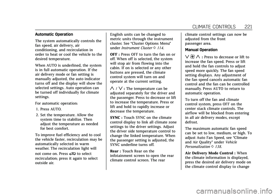 CADILLAC ESCALADE 2021 User Guide Cadillac Escalade Owner Manual (GMNA-Localizing-U.S./Canada/Mexico-
13690472) - 2021 - CRC - 8/10/21
CLIMATE CONTROLS 221
Automatic Operation
The system automatically controls the
fan speed, air deliv CADILLAC ESCALADE 2021 User Guide Cadillac Escalade Owner Manual (GMNA-Localizing-U.S./Canada/Mexico-
13690472) - 2021 - CRC - 8/10/21
CLIMATE CONTROLS 221
Automatic Operation
The system automatically controls the
fan speed, air deliv
