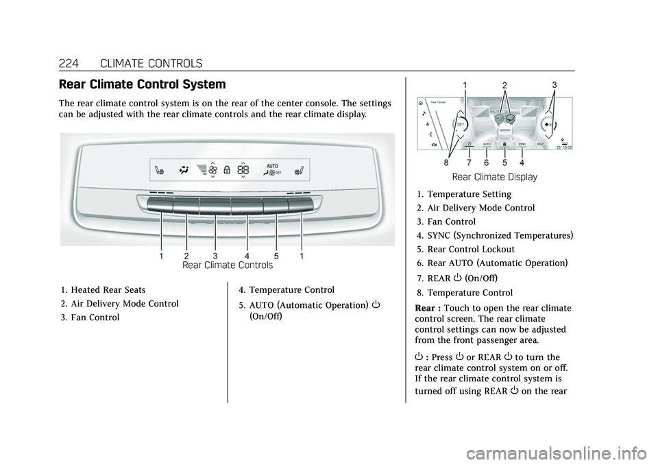 CADILLAC ESCALADE 2021 User Guide Cadillac Escalade Owner Manual (GMNA-Localizing-U.S./Canada/Mexico-
13690472) - 2021 - CRC - 8/10/21
224 CLIMATE CONTROLS
Rear Climate Control System
The rear climate control system is on the rear of CADILLAC ESCALADE 2021 User Guide Cadillac Escalade Owner Manual (GMNA-Localizing-U.S./Canada/Mexico-
13690472) - 2021 - CRC - 8/10/21
224 CLIMATE CONTROLS
Rear Climate Control System
The rear climate control system is on the rear of