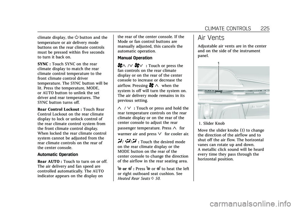 CADILLAC ESCALADE 2021 User Guide Cadillac Escalade Owner Manual (GMNA-Localizing-U.S./Canada/Mexico-
13690472) - 2021 - CRC - 8/10/21
CLIMATE CONTROLS 225
climate display, theObutton and the
temperature or air delivery mode
buttons o CADILLAC ESCALADE 2021 User Guide Cadillac Escalade Owner Manual (GMNA-Localizing-U.S./Canada/Mexico-
13690472) - 2021 - CRC - 8/10/21
CLIMATE CONTROLS 225
climate display, theObutton and the
temperature or air delivery mode
buttons o