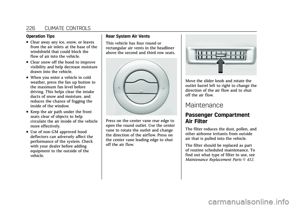 CADILLAC ESCALADE 2021 Workshop Manual Cadillac Escalade Owner Manual (GMNA-Localizing-U.S./Canada/Mexico-
13690472) - 2021 - CRC - 8/10/21
226 CLIMATE CONTROLS
Operation Tips
.Clear away any ice, snow, or leaves
from the air inlets at the CADILLAC ESCALADE 2021 Workshop Manual Cadillac Escalade Owner Manual (GMNA-Localizing-U.S./Canada/Mexico-
13690472) - 2021 - CRC - 8/10/21
226 CLIMATE CONTROLS
Operation Tips
.Clear away any ice, snow, or leaves
from the air inlets at the