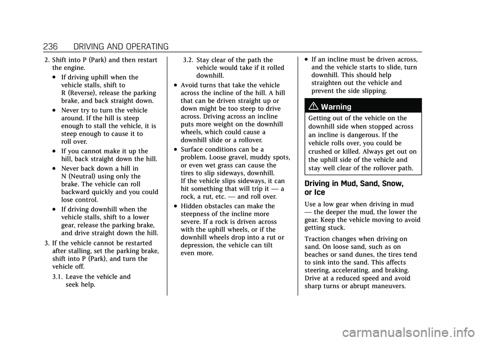 CADILLAC ESCALADE 2021 Owners Guide Cadillac Escalade Owner Manual (GMNA-Localizing-U.S./Canada/Mexico-
13690472) - 2021 - CRC - 8/10/21
236 DRIVING AND OPERATING
2. Shift into P (Park) and then restartthe engine.
.If driving uphill whe CADILLAC ESCALADE 2021 Owners Guide Cadillac Escalade Owner Manual (GMNA-Localizing-U.S./Canada/Mexico-
13690472) - 2021 - CRC - 8/10/21
236 DRIVING AND OPERATING
2. Shift into P (Park) and then restartthe engine.
.If driving uphill whe
