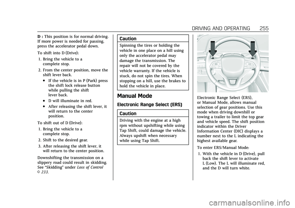 CADILLAC ESCALADE 2021 Owners Guide Cadillac Escalade Owner Manual (GMNA-Localizing-U.S./Canada/Mexico-
13690472) - 2021 - CRC - 8/10/21
DRIVING AND OPERATING 255
D :This position is for normal driving.
If more power is needed for passi CADILLAC ESCALADE 2021 Owners Guide Cadillac Escalade Owner Manual (GMNA-Localizing-U.S./Canada/Mexico-
13690472) - 2021 - CRC - 8/10/21
DRIVING AND OPERATING 255
D :This position is for normal driving.
If more power is needed for passi