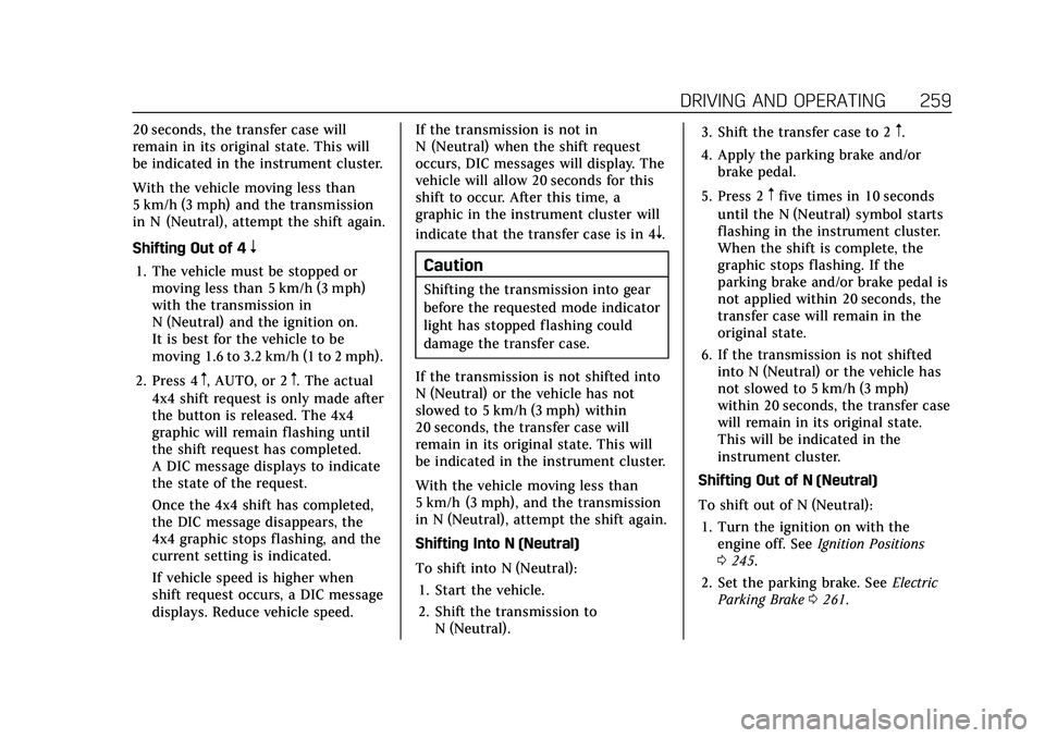 CADILLAC ESCALADE 2021 User Guide Cadillac Escalade Owner Manual (GMNA-Localizing-U.S./Canada/Mexico-
13690472) - 2021 - CRC - 8/10/21
DRIVING AND OPERATING 259
20 seconds, the transfer case will
remain in its original state. This wil