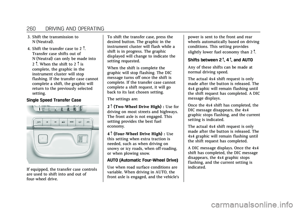 CADILLAC ESCALADE 2021 Owners Guide Cadillac Escalade Owner Manual (GMNA-Localizing-U.S./Canada/Mexico-
13690472) - 2021 - CRC - 8/10/21
260 DRIVING AND OPERATING
3. Shift the transmission toN (Neutral).
4. Shift the transfer case to 2
